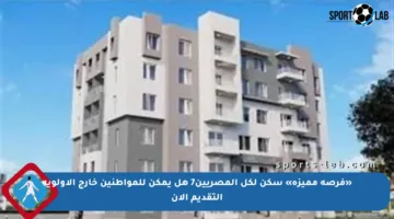 «فرصة مميزة» سكن لكل المصريين7 هل يمكن للمواطنين خارج الأولوية التقديم الآن